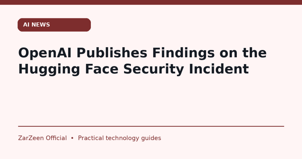 OpenAI Publishes Findings on the Hugging Face Security Incident — ZarZeen cover image